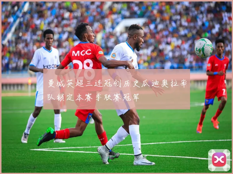 曼城英超三连冠创历史瓜迪奥拉率队锁定本赛季联赛冠军