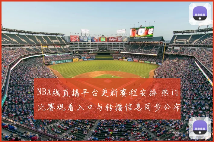NBA线直播平台更新赛程安排 热门比赛观看入口与转播信息同步公布