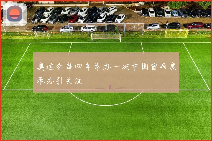 奥运会每四年举办一次中国曾两度承办引关注