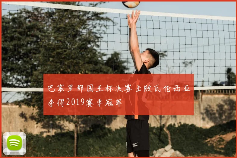 巴塞罗那国王杯决赛击败瓦伦西亚夺得2019赛季冠军