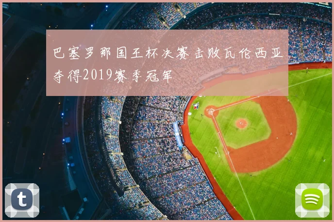 巴塞罗那国王杯决赛击败瓦伦西亚夺得2019赛季冠军
