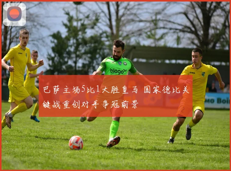 巴萨主场5比1大胜皇马 国家德比关键战重创对手争冠前景