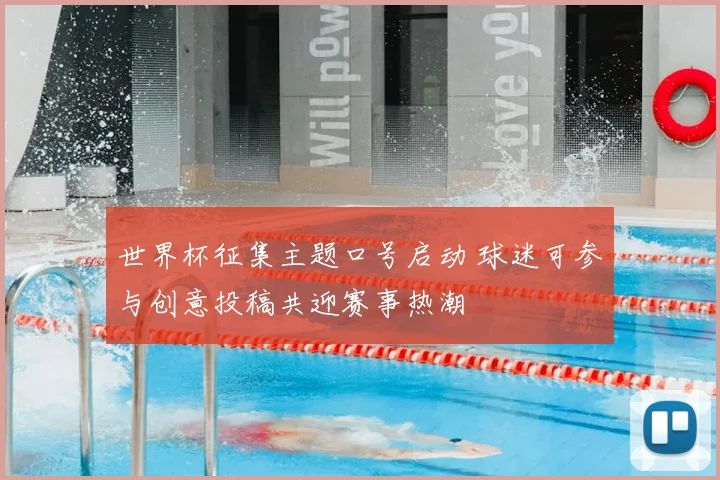 世界杯征集主题口号启动 球迷可参与创意投稿共迎赛事热潮